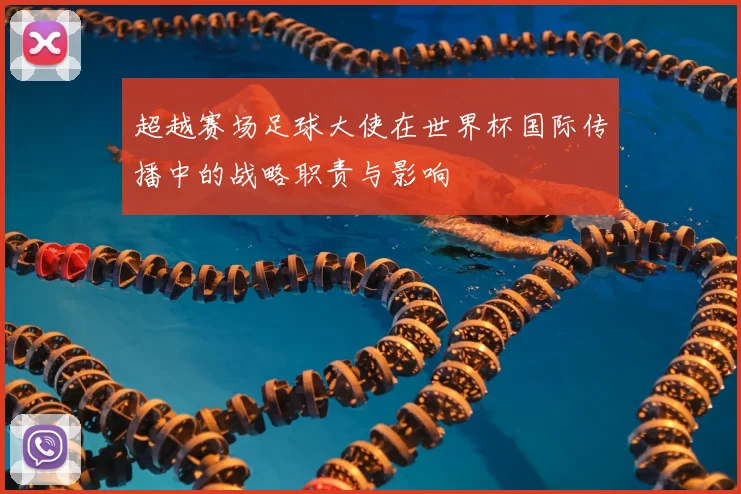 超越赛场足球大使在世界杯国际传播中的战略职责与影响
